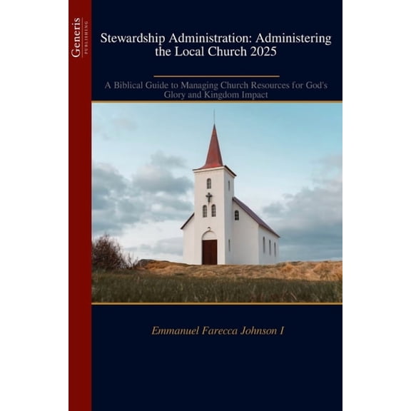 Stewardship Administration: Administering the Local Church 2025: A Biblical Guide to Managing Church Resources for God's, (Paperback)