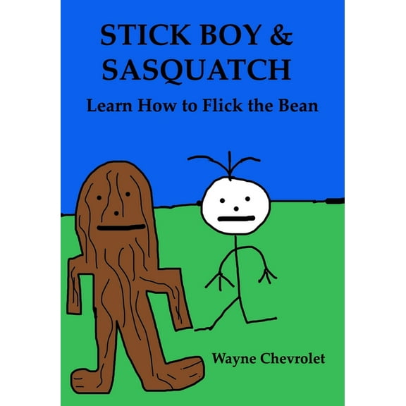 Stick Boy and Sasquatch: Learn How To Flick the Bean (Paperback) by Wayne Chevrolet