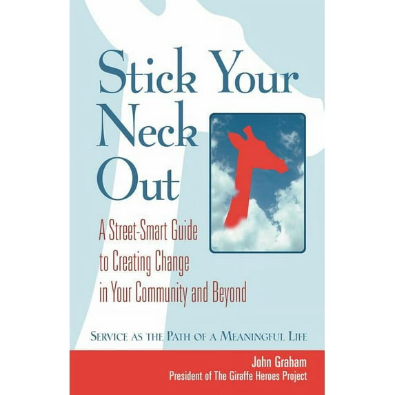 Stick Your Neck Out : A Street-Smart Guide to Creating Change in Your Community and Beyond
