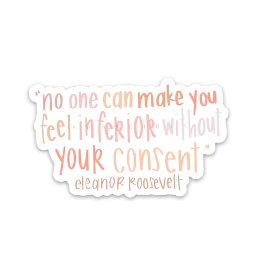 Sticker | Eleanor Roosevelt Quote | No One Can Make You Feel Inferior Without Your Consent