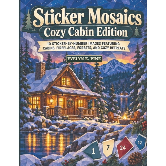 Sticker Mosaics Cozy Cabin Edition: 10 Sticker-by-Number Images Featuring Cabins, Fireplaces, Forests, and Cozy Retreats, (Paperback)