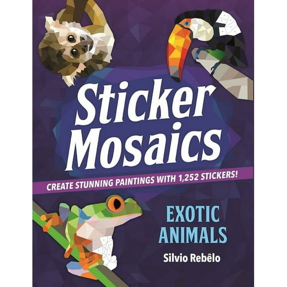 Sticker Mosaics Sticker Mosaics: Exotic Animals: Create Stunning Paintings with 1,252 Stickers!, (Paperback)
