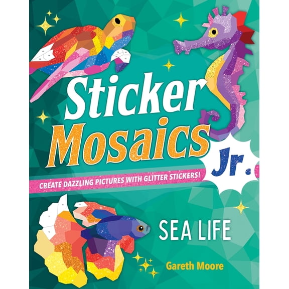 Sticker Mosaics Jr.: Sticker Mosaics Jr.: Sea Life : Create Dazzling Pictures with Glitter Stickers! (Paperback)