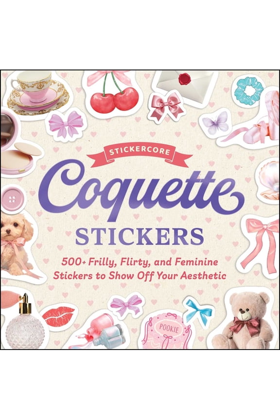 Stickercore Coquette Stickers: 500+ Frilly, Flirty, and Feminine Stickers to Show Off Your Aesthetic, (Paperback)