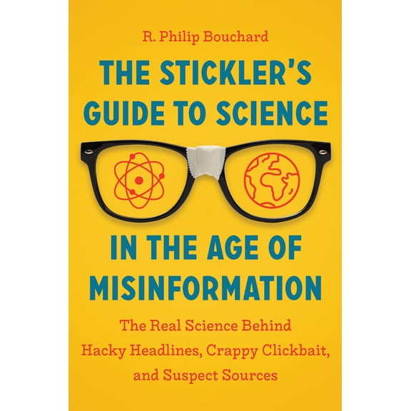 The Sticklers Guide to Science in the Age of Misinformation : The Real Science Behind Hacky Headlines, Crappy Clickbait, and Suspect Sources (Paperback)