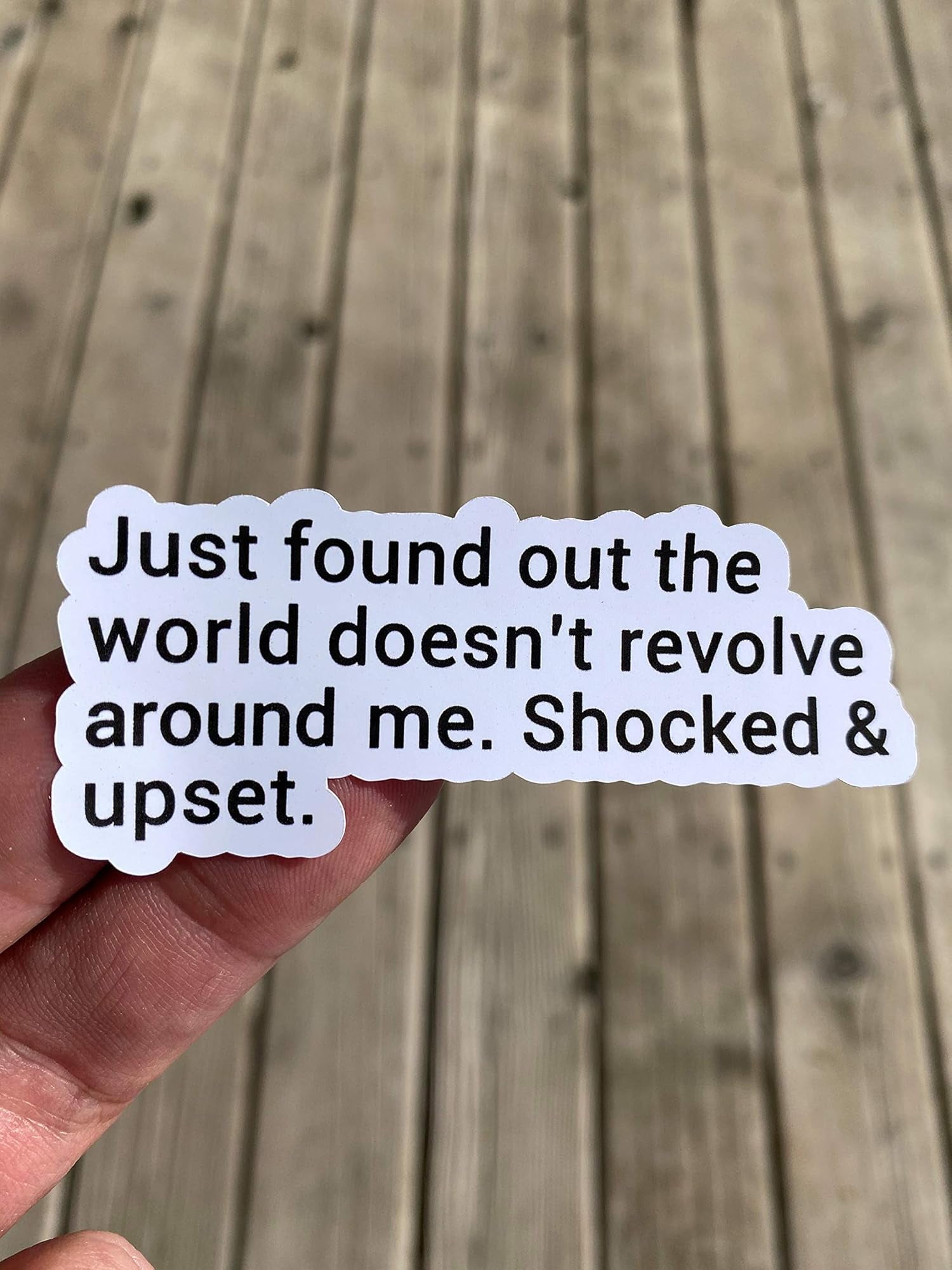 Stickly Just Found Out The World Doesn't Revolve Around Me Shocked and ...