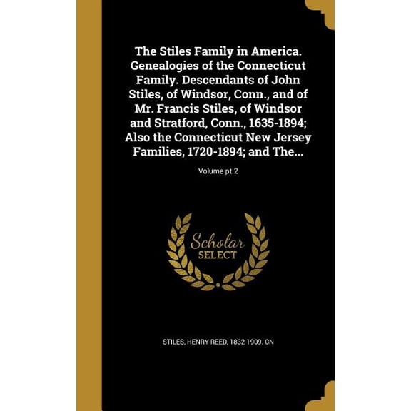 The Stiles Family in America. Genealogies of the Connecticut Family. Descendants of John Stiles, of Windsor, Conn., and of Mr. Francis Stiles, of Windsor and Stratford, Conn., 1635-1894; Also the Connecticut New Jersey Families, 1720-1894; and The...; Volu (Hardcover)