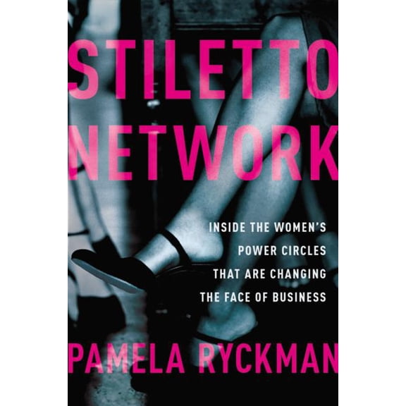 Stiletto Network: Inside the Women's Power Circles That Are Changing the Face of Business (Hardcover)