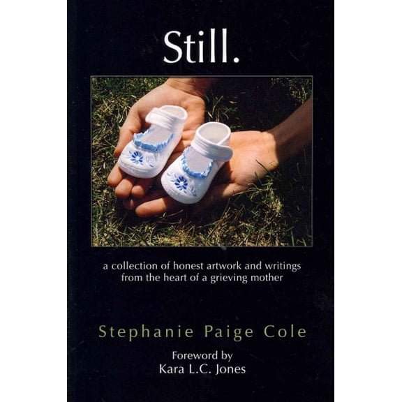 Still: A Collection of Honest Artwork and Writings from the Heart of a Grieving Mother (Paperback)
