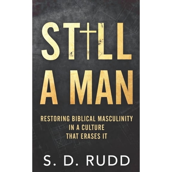 Still A Man: Restoring Biblical Masculinity in a Culture That Erases It, (Paperback)