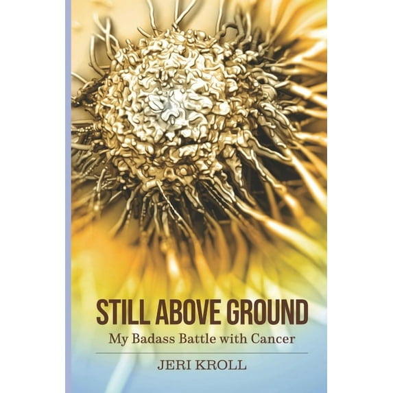 Still Above Ground: My Badass Battle with Cancer, (Paperback)