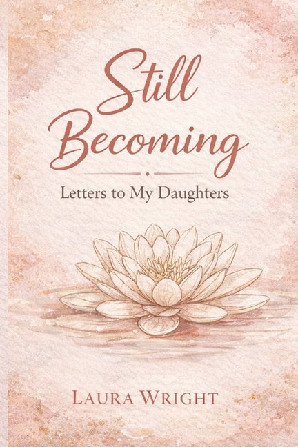 Still Becoming: Letters to My Daughters, (Paperback)