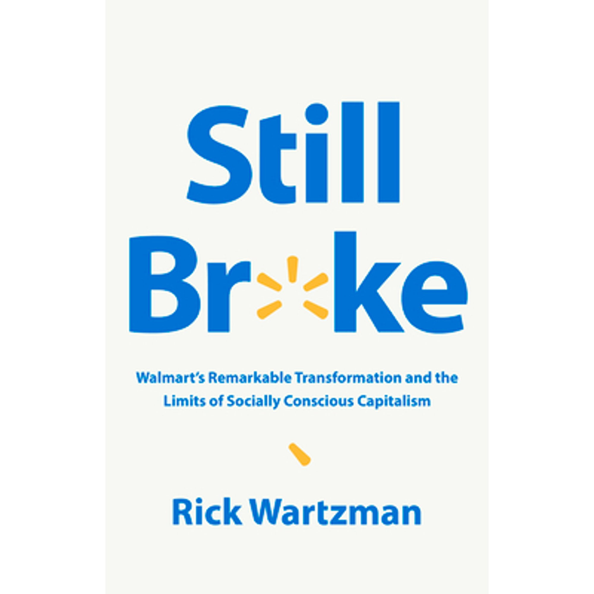 Pre-Owned Still Broke: Walmart's Remarkable Transformation and the Limits of Socially Conscious Capitalism (Hardcover) by Rick Wartzman
