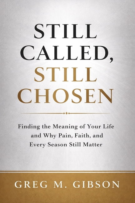 Still Called, Still Chosen: Finding The Meaning of Your Life and Why Pain, Faith, and Every Season Still Matter, (Paperback)