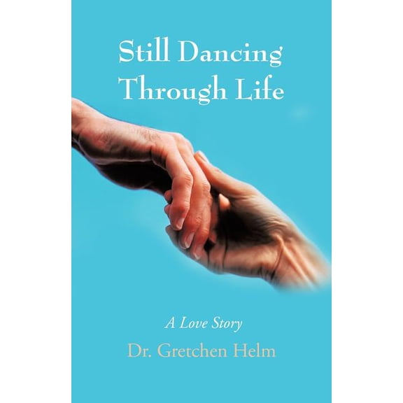 Still Dancing Through Life : A Love Story