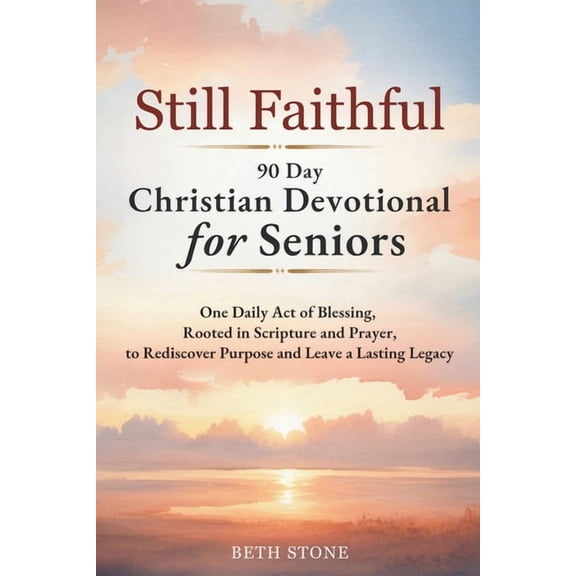 Still Faithful - 90 Day Christian Devotional for Seniors: One Daily Act of Blessing, Rooted in Scripture and Prayer, to , (Paperback)