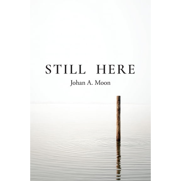 Still Here: A Record of Presence Existential Poetry on Awareness and Being, (Paperback)