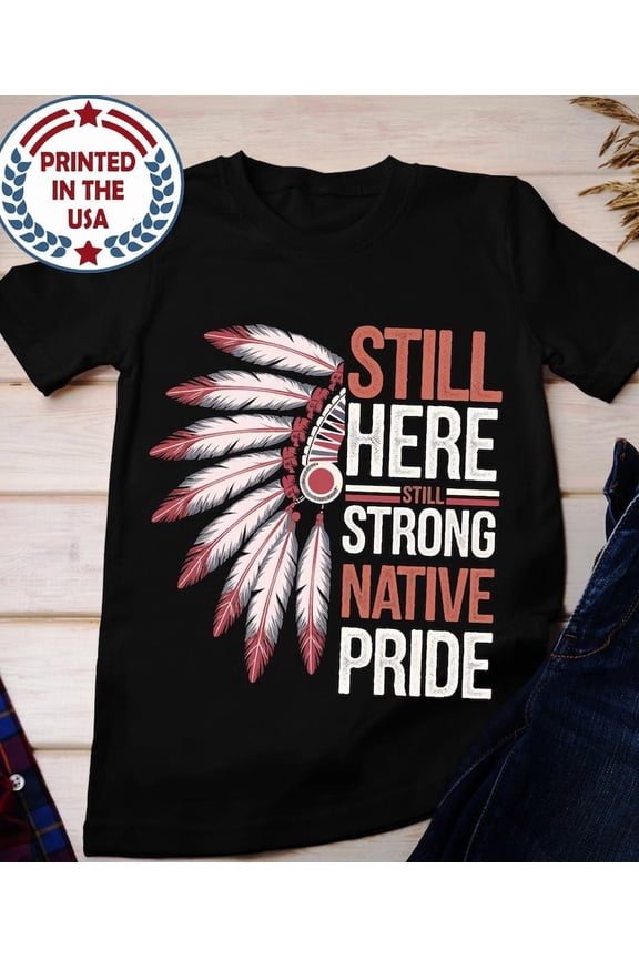 Still Here Still Strong A Native Pride Vintage Themed Graphic T-Shirt, for men and women up to 5XL
