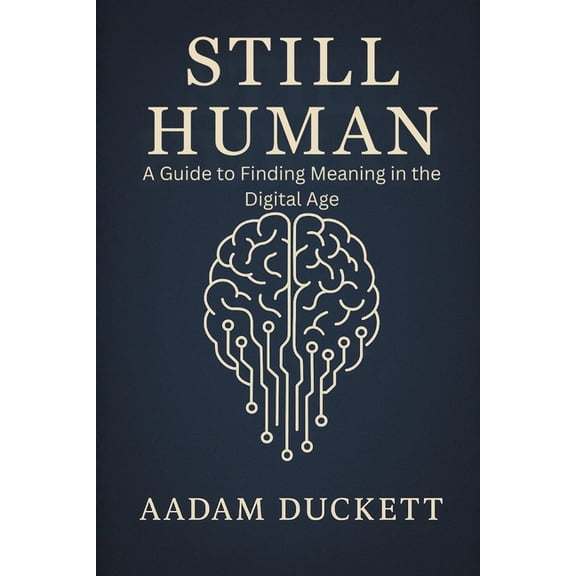 Still Human: A Guide to Finding Meaning in the Digital Age, (Paperback)