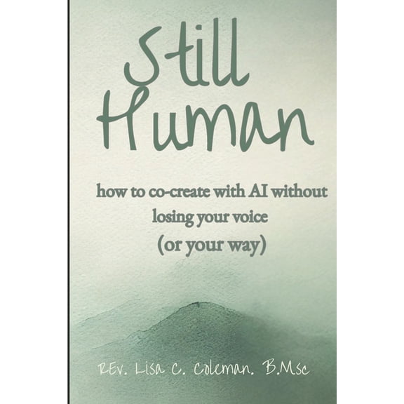 Still Human: How to Create with AI Without Losing Your Voice, (Paperback)