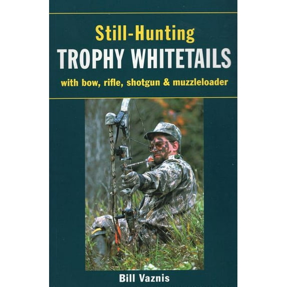 Still-Hunting Trophy Whitetails : with Bow, Rifle, Shotgun, and Muzzleloader (Paperback)