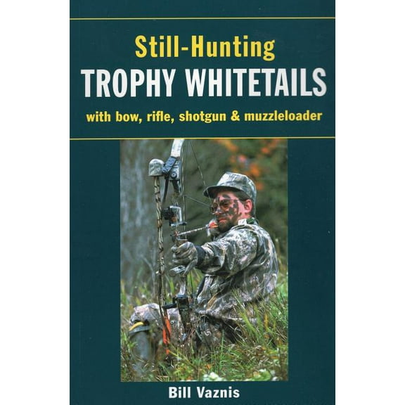Still-Hunting Trophy Whitetails : with Bow, Rifle, Shotgun, and Muzzleloader (Paperback)