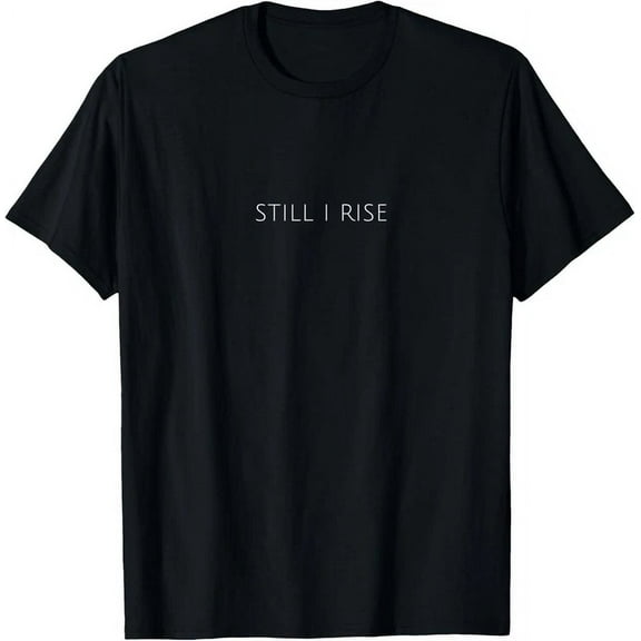 Still I Rise T-Shirt Unisex S-5XL Hot Trending Shirt, Vintage Birthday Gift