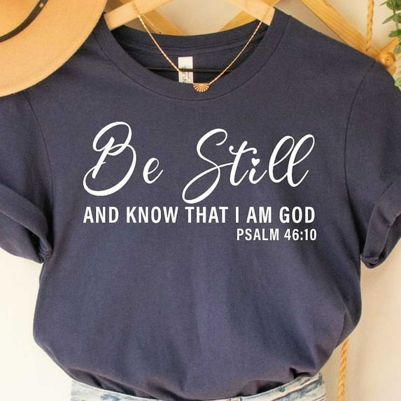 Be Still And Know That I Am God Psalm 46:10 Shirt Religious Shirt For Women Bible Verse Religious Shirt Faith Christian Shirt Unisex S-5XL Hot Trending Shirt, Vintage Birthday Gift