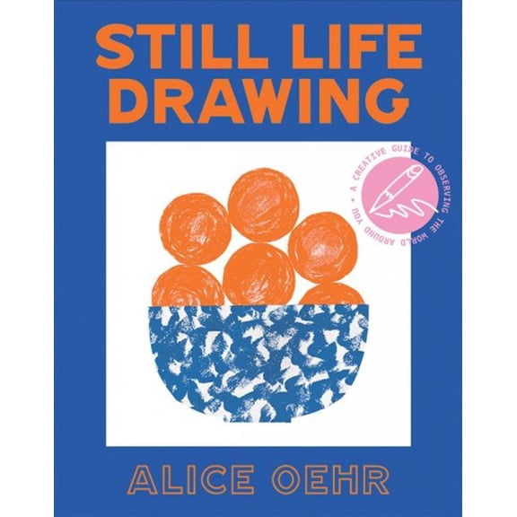 Still Life Drawing : A Creative Guide to Observing the World Around You (Paperback)