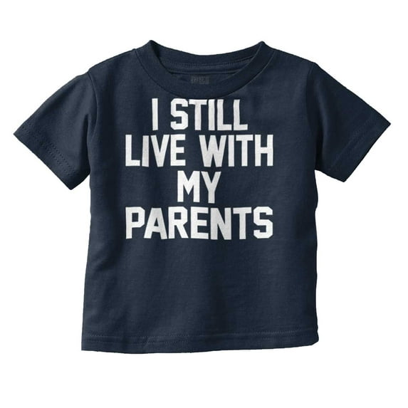 Still Live With Parents Funny Babies Toddler Boy Girl T Shirt Infant Toddler Brisco Brands 2T