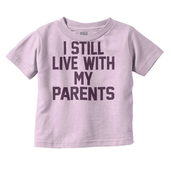 Still Live With Parents Funny Babies Toddler Boy Girl T Shirt Infant Toddler Brisco Brands 2T