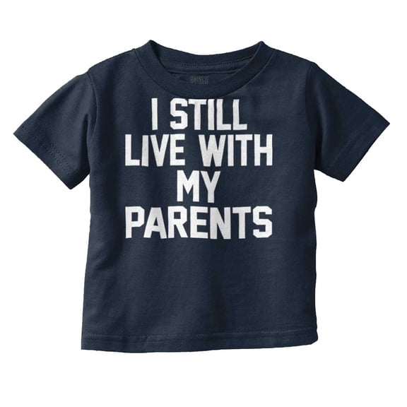 Still Live With Parents Funny Babies Toddler Boy Girl T Shirt Infant Toddler Brisco Brands 4T