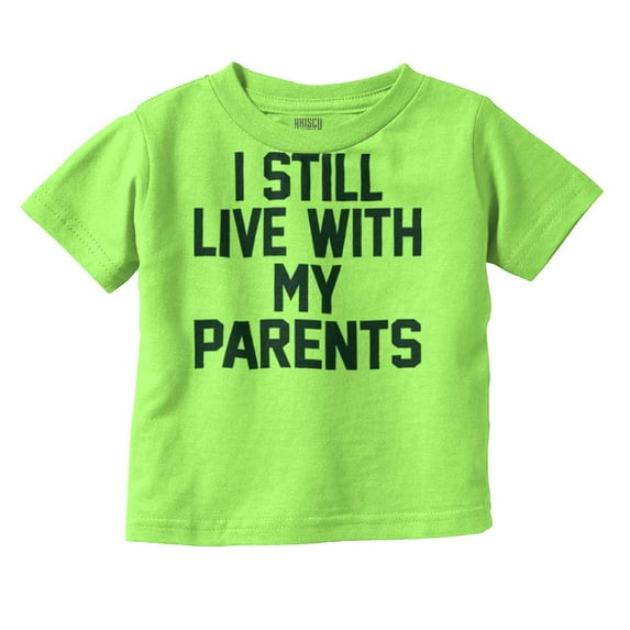 Still Live With Parents Funny Babies Toddler Boy Girl T Shirt Infant Toddler Brisco Brands 5T