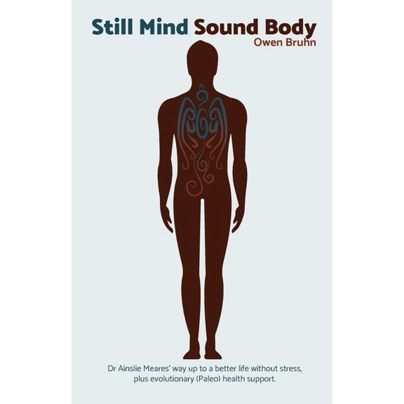 Still Mind Sound Body: Dr Ainslie Meares' way up to a better life without stress plus evolutionary (paleo) health suppor, (Paperback)