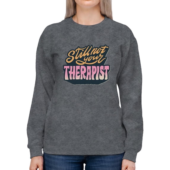 Still Not Your Therapist Sweatshirt Women -Smartprints Designs, Female 4X-Large