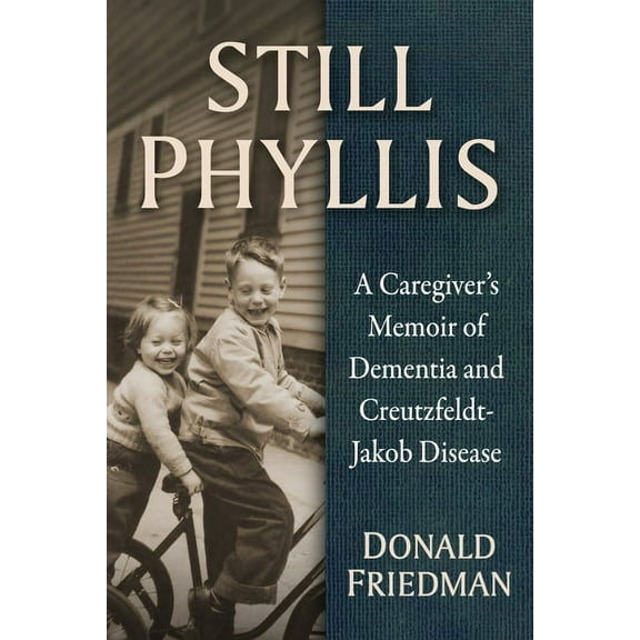 Still Phyllis: A Caregiver's Memoir of Dementia and Creutzfeldt-Jakob Disease, (Paperback)