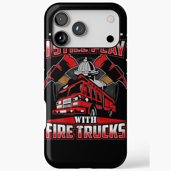 Still Play With Fire Trucks Funny Humor iPhone Case 17 11 12 13 14 15 16 Pro Max