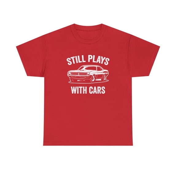 Still Plays With Cars Shirt, Car Guy Tee, Drag Racing, Street Race -ID: 444