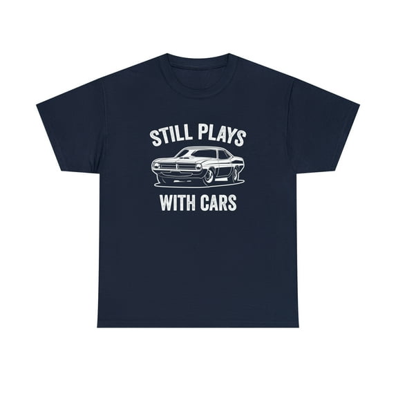 Still Plays With Cars Shirt, Car Guy Tee, Drag Racing, Street Race -ID: 444