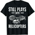 thumbnail image 1 of Still Plays With Helicopters Chopper Pilot Copter Lover T-Shirt, 1 of 3
