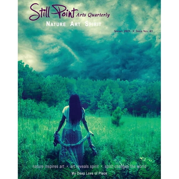 Still Point Arts Quarterly: Still Point Arts Quarterly: Spring 2021: My Deep Love of Place (Paperback)