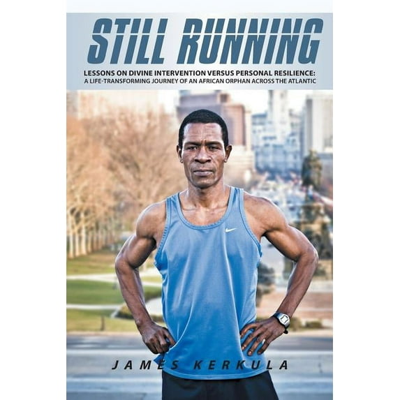 Still Running : Lessons on Divine Intervention Versus Personal Resilience: a Life-transforming Journey of an African Orphan Across the Atlantic