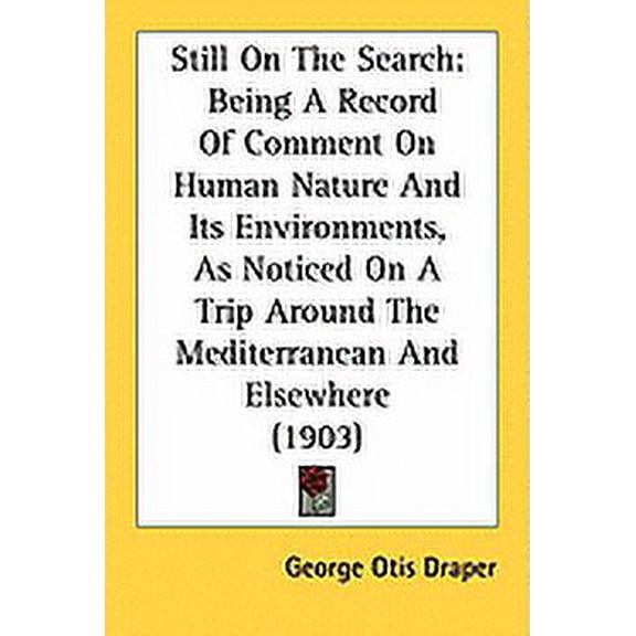 Still On The Search : Being A Record Of Comment On Human Nature And Its Environments, As Noticed On A Trip Around The Mediterranean And Elsewhere (1903) (Paperback)