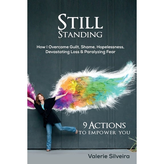 Still Standing: How I Overcame Guilt, Shame, Hopelessness, Devastating Loss & Paralyzing Fear, (Paperback)