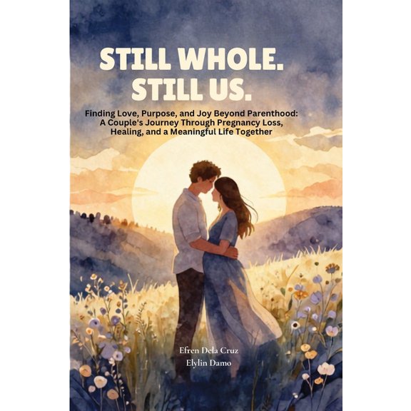 Still Whole. Still Us.: Finding Love, Purpose, and Joy Beyond Parenthood: A Couple's Journey Through Pregnancy Loss, Hea, (Paperback)