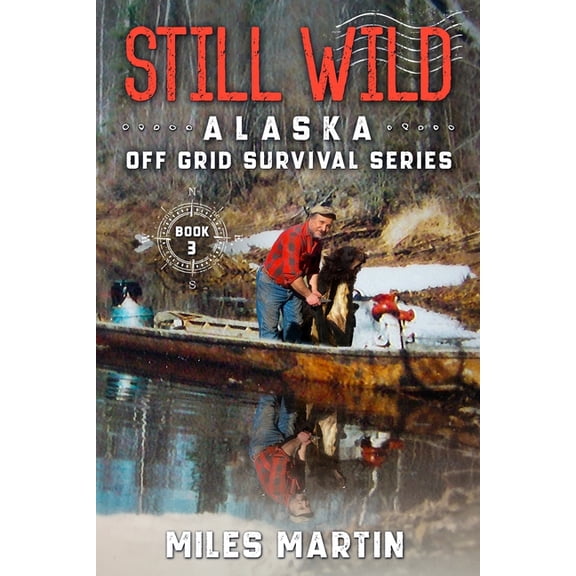 The Alaska Off Grid Survival Still Wild: The Alaska Off Grid Survival Series, Book 3, (Paperback)
