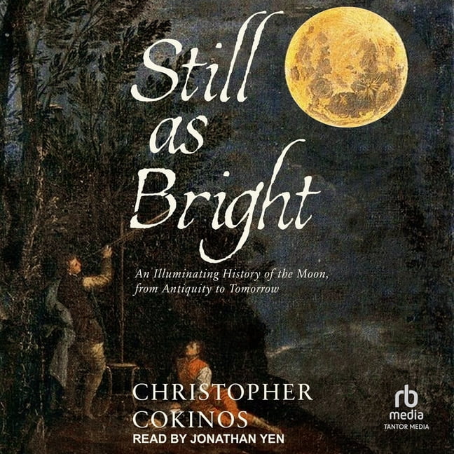 Still as Bright: An Illuminating History of the Moon, from Antiquity to Tomorrow, (Audiobook)