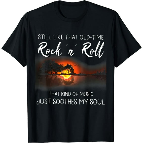 Still like that old time rock n roll that kind of Men Women Funny Creative Graphic T-Shirt