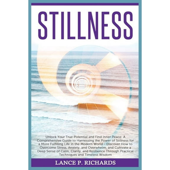 Stillness: Unlock Your True Potential and Find Inner Peace: A Comprehensive Guide to Harnessing the Power of Stillness f, (Paperback)