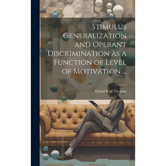 Stimulus Generalization and Operant Discrimination as a Function of Level of Motivation ..., (Hardcover)